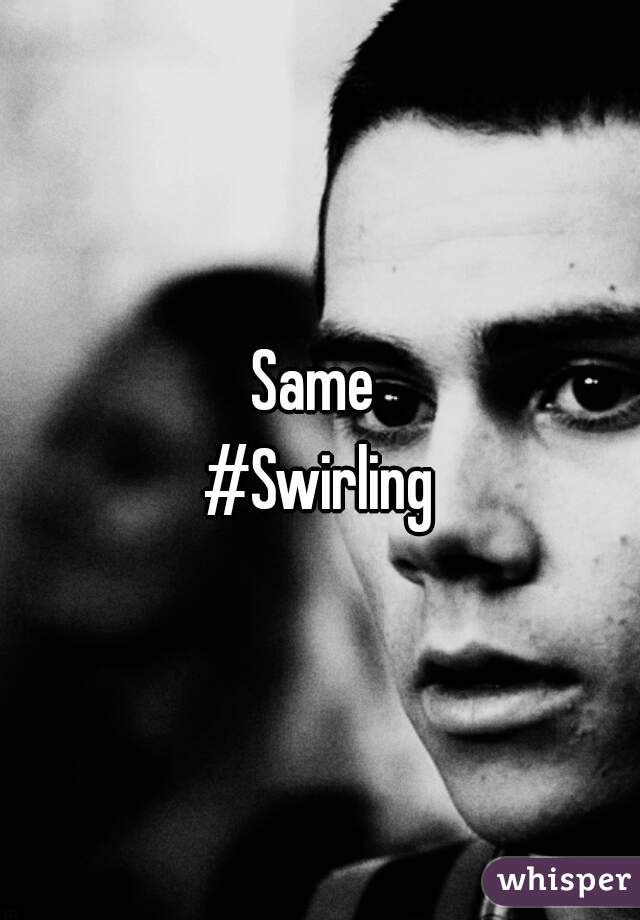 Same 
#Swirling