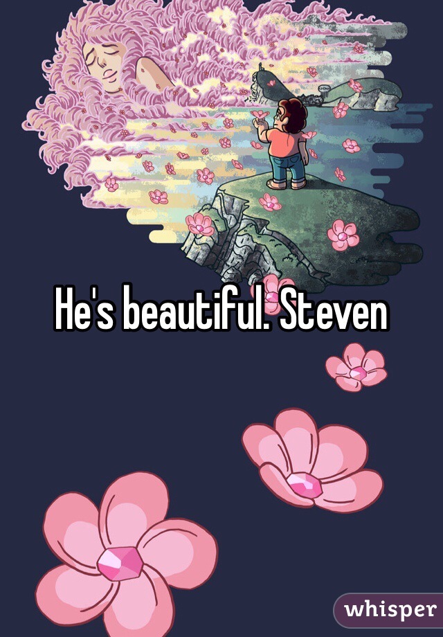 He's beautiful. Steven 