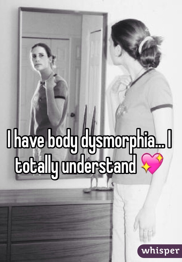 I have body dysmorphia... I totally understand 💖