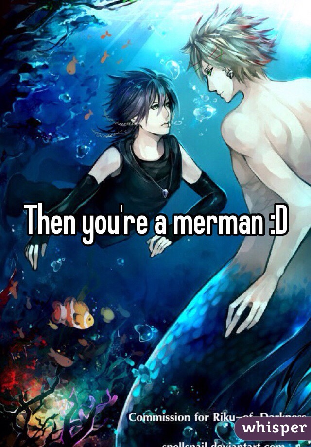 Then you're a merman :D