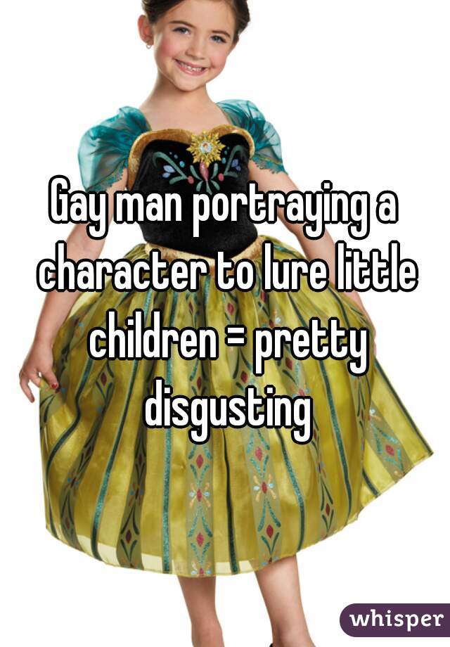 Gay man portraying a character to lure little children = pretty disgusting