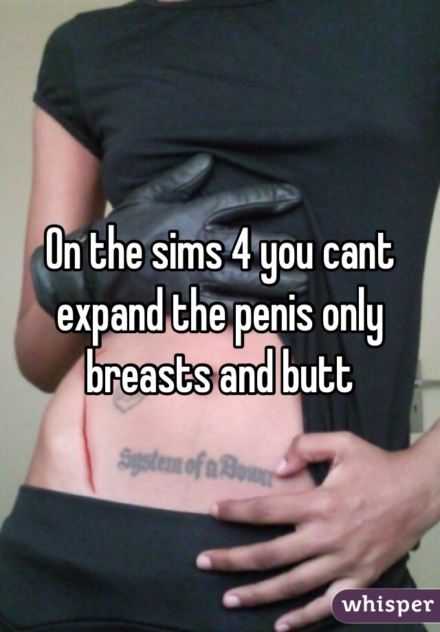 On the sims 4 you cant expand the penis only breasts and butt