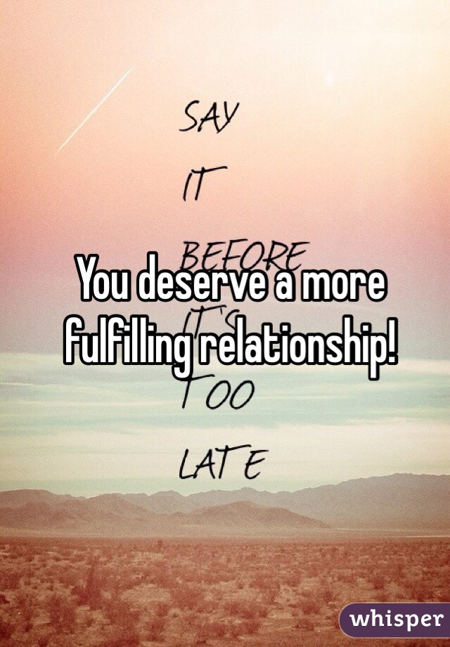 You deserve a more fulfilling relationship! 