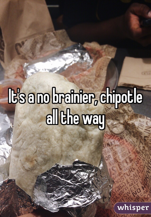 It's a no brainier, chipotle all the way 