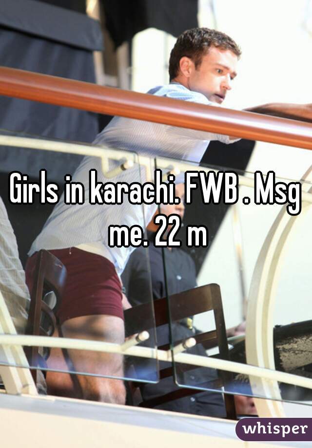 Girls in karachi. FWB . Msg me. 22 m