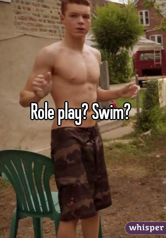 Role play? Swim? 