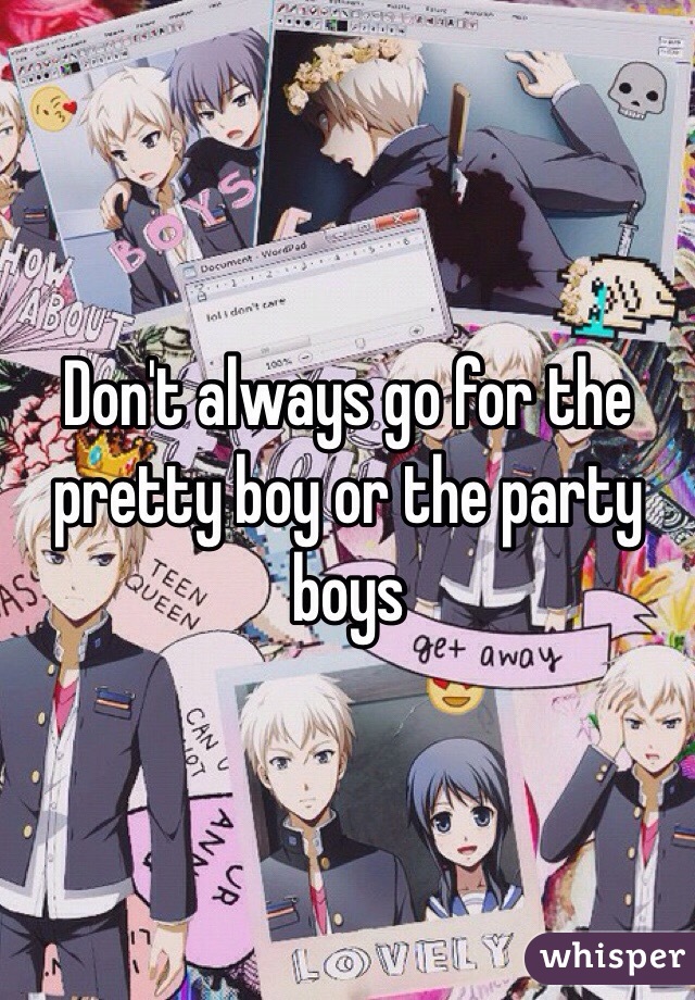 Don't always go for the pretty boy or the party boys