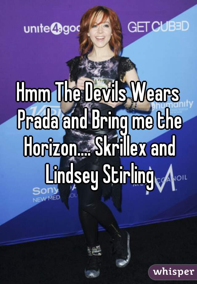 Hmm The Devils Wears Prada and Bring me the Horizon.... Skrillex and Lindsey Stirling