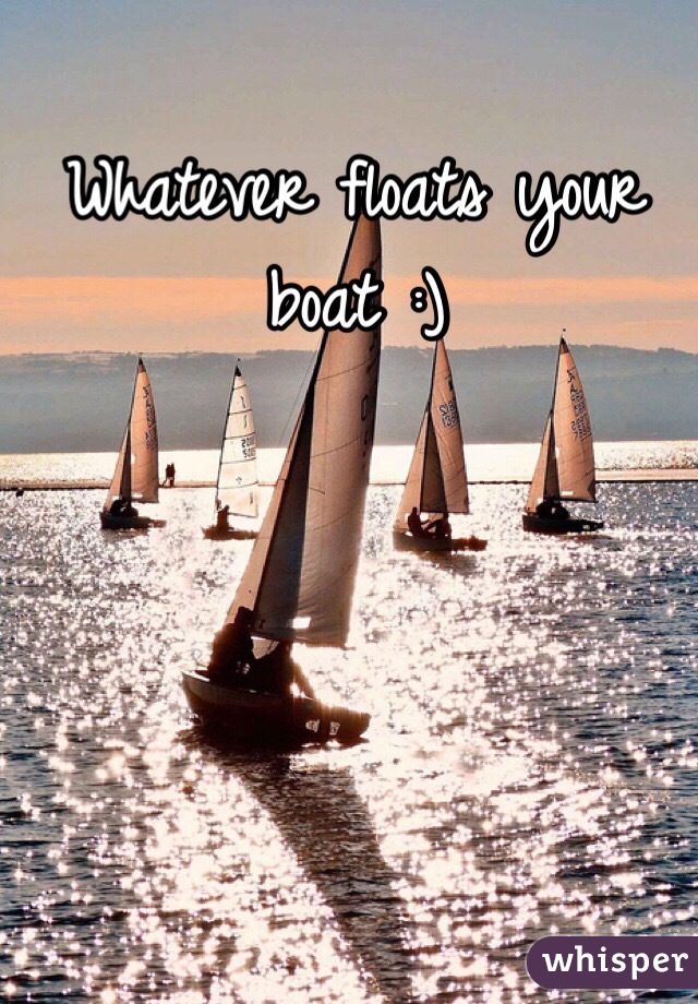 Whatever floats your boat :)