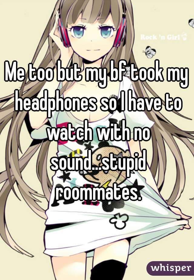 Me too but my bf took my headphones so I have to watch with no sound...stupid roommates.