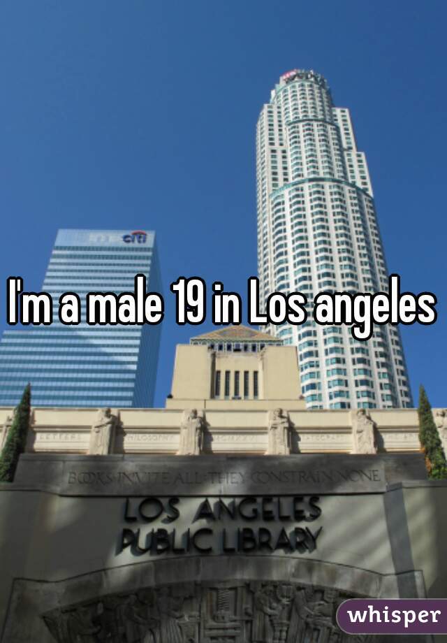 I'm a male 19 in Los angeles