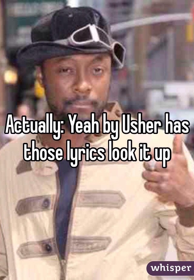 Actually: Yeah by Usher has those lyrics look it up