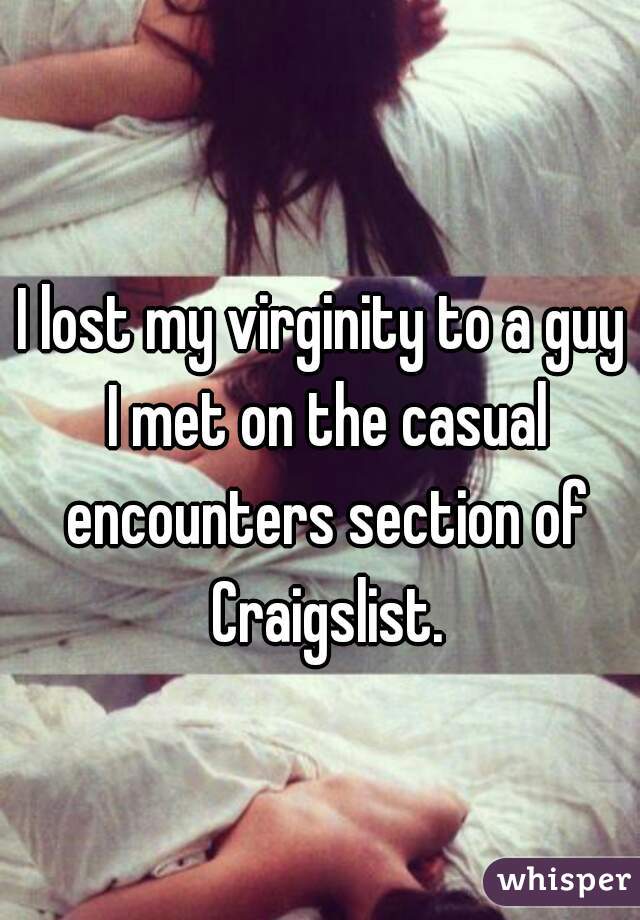 I lost my virginity to a guy I met on the casual encounters section of Craigslist.