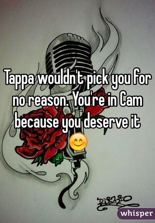 Tappa wouldn't pick you for no reason. You're in Cam because you deserve it 😊