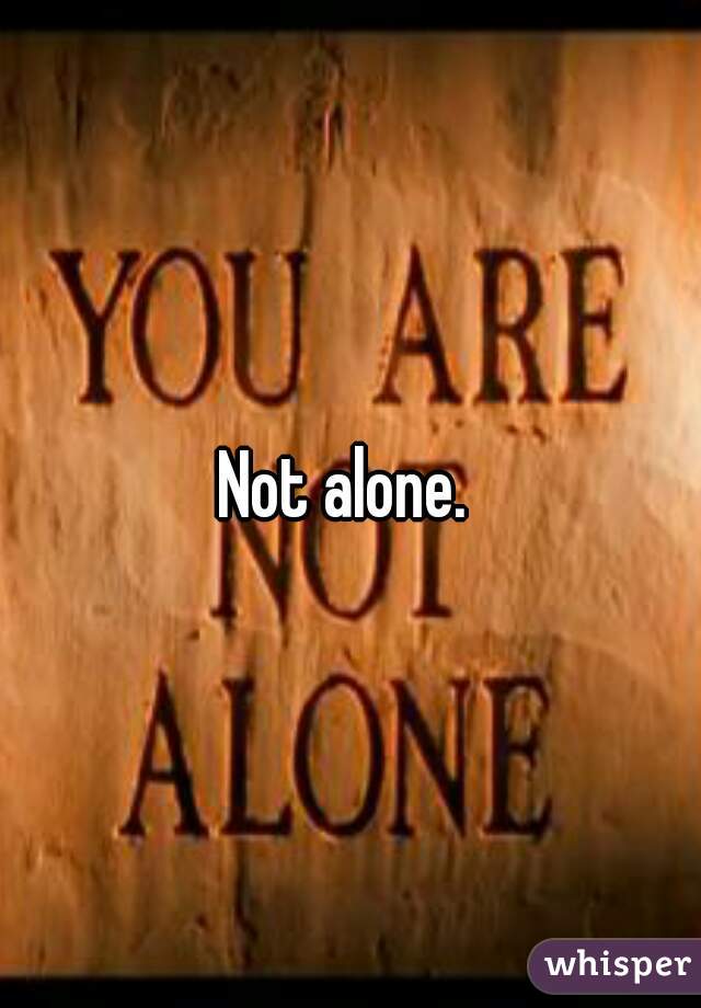 Not alone. 