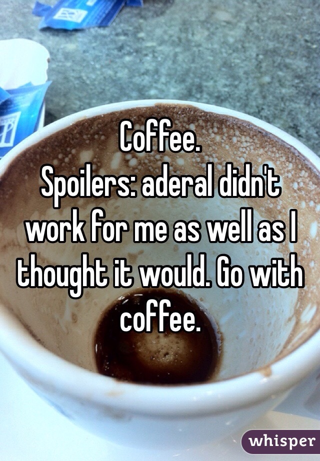 Coffee.
Spoilers: aderal didn't work for me as well as I thought it would. Go with coffee.