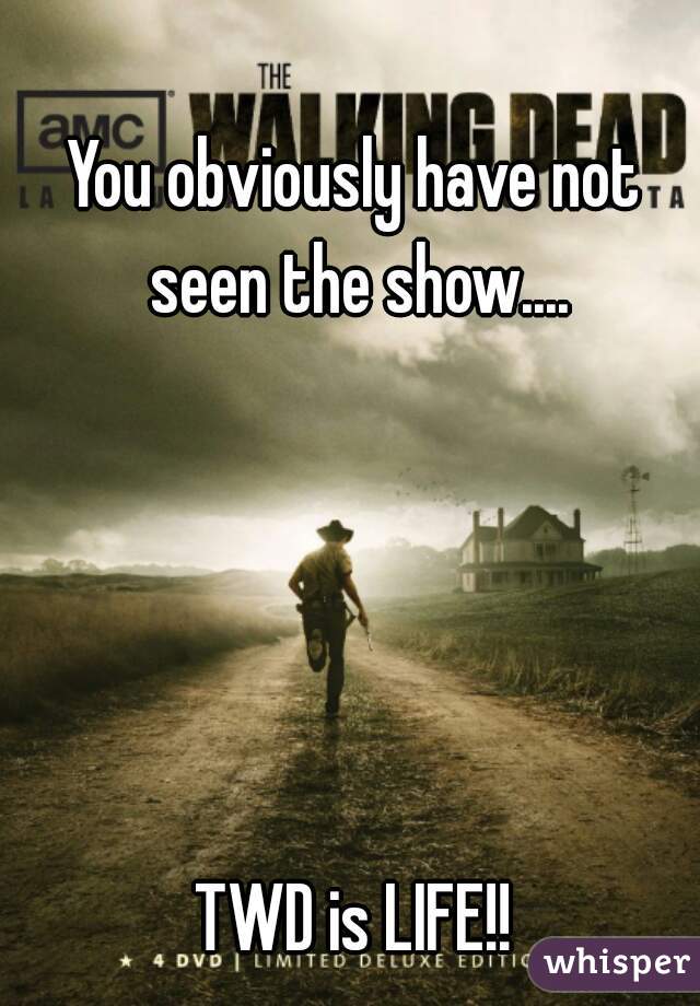 You obviously have not seen the show....





TWD is LIFE!!