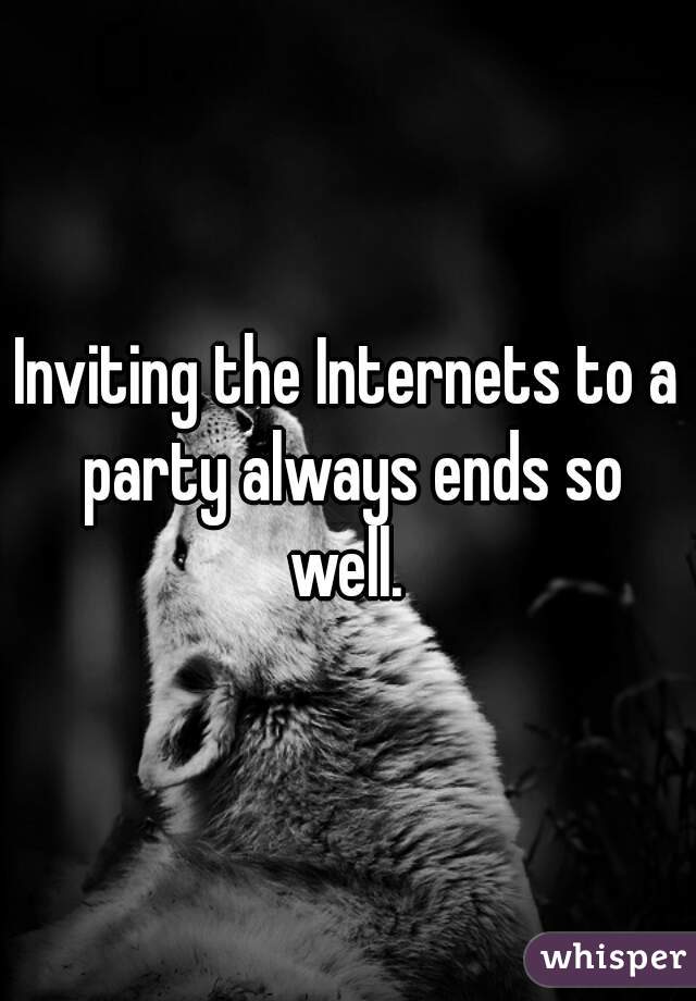 Inviting the Internets to a party always ends so well. 