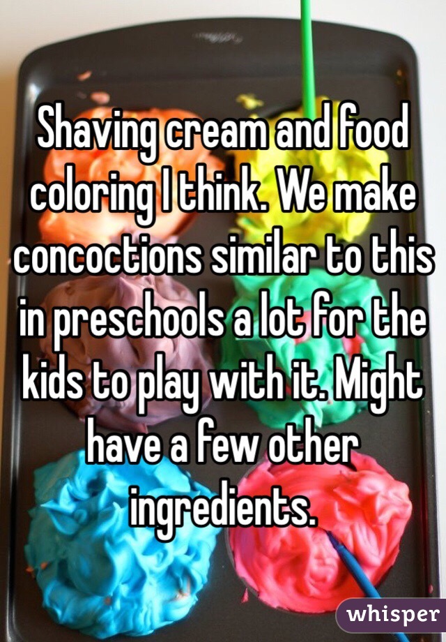 Shaving cream and food coloring I think. We make concoctions similar to this in preschools a lot for the kids to play with it. Might have a few other ingredients.