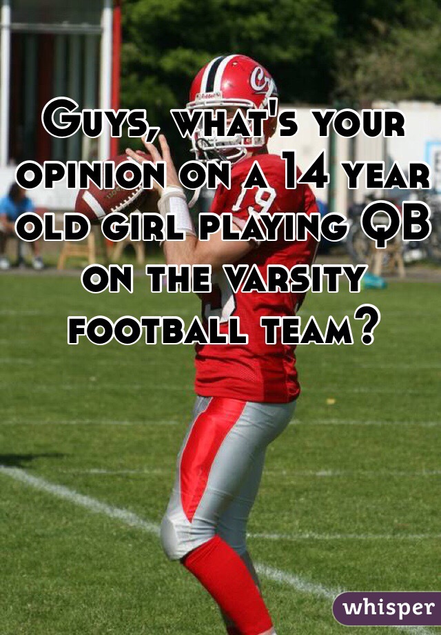 Guys, what's your opinion on a 14 year old girl playing QB on the varsity football team?