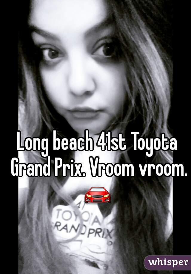 Long beach 41st Toyota Grand Prix. Vroom vroom. 🚘 