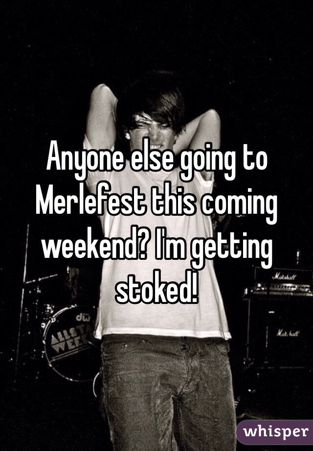 Anyone else going to Merlefest this coming weekend? I'm getting stoked!
