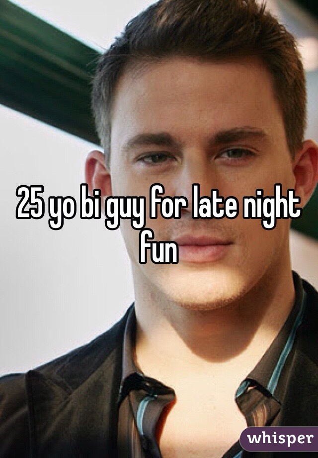 25 yo bi guy for late night fun
