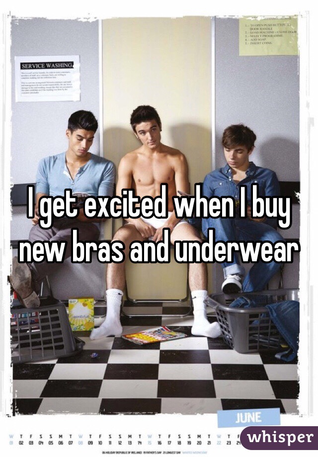 I get excited when I buy new bras and underwear 