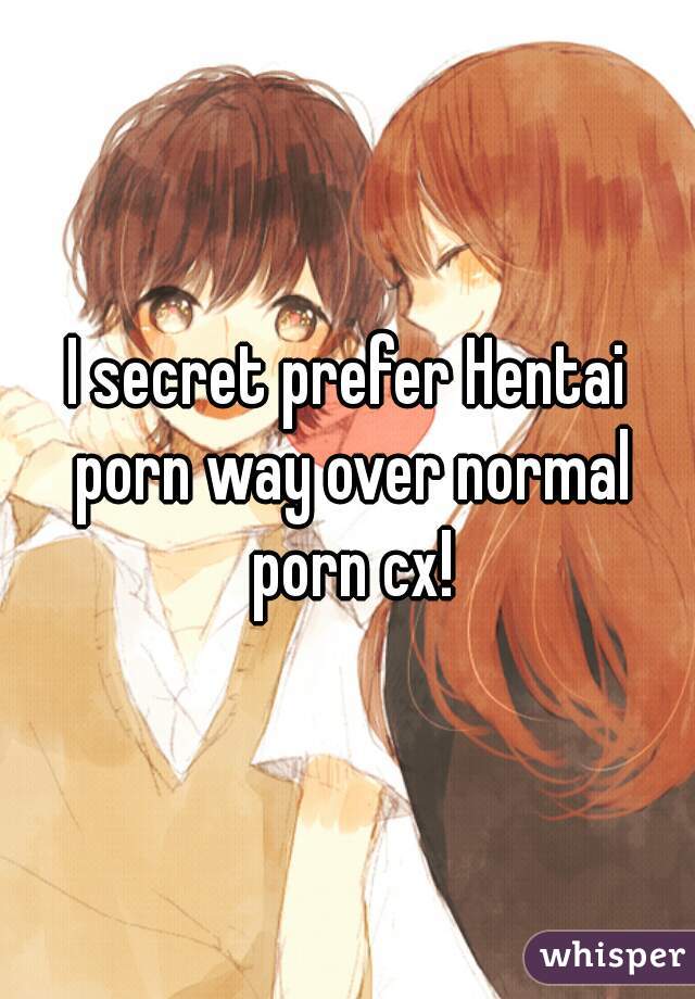 Porncx - I secret prefer Hentai porn way over normal porn cx!