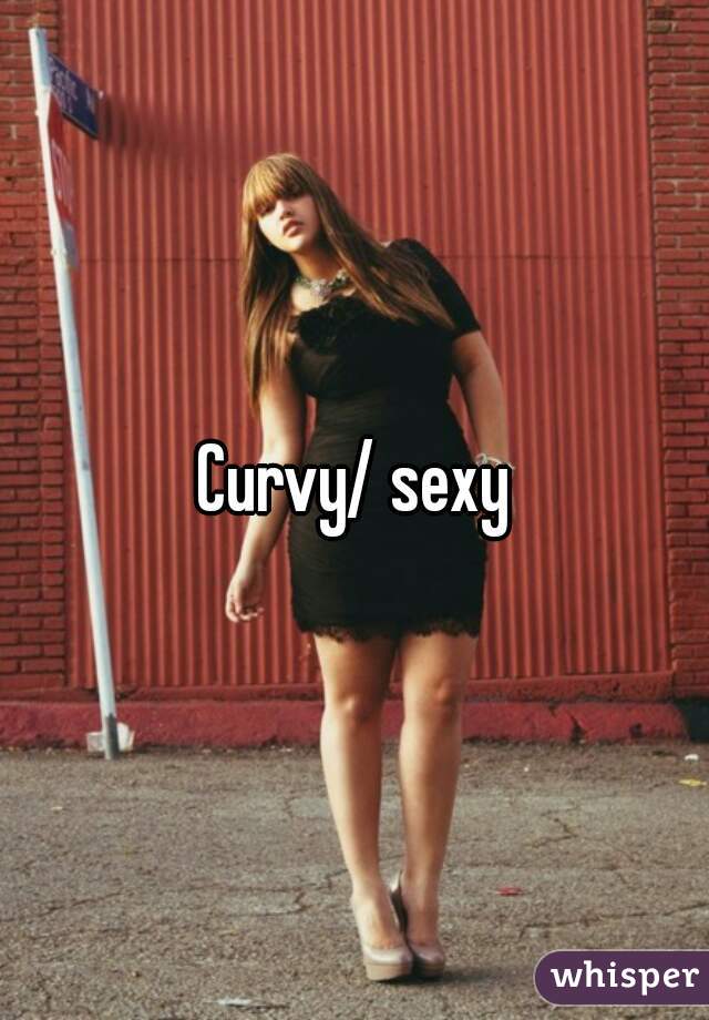 Curvy/ sexy