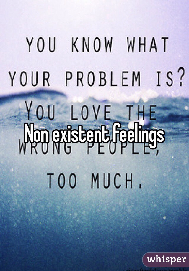 Non existent feelings 