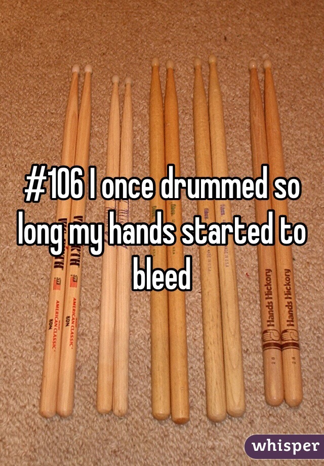 #106 I once drummed so long my hands started to bleed 