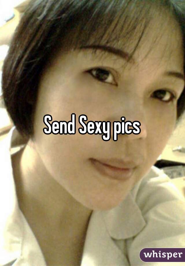 Send Sexy pics
