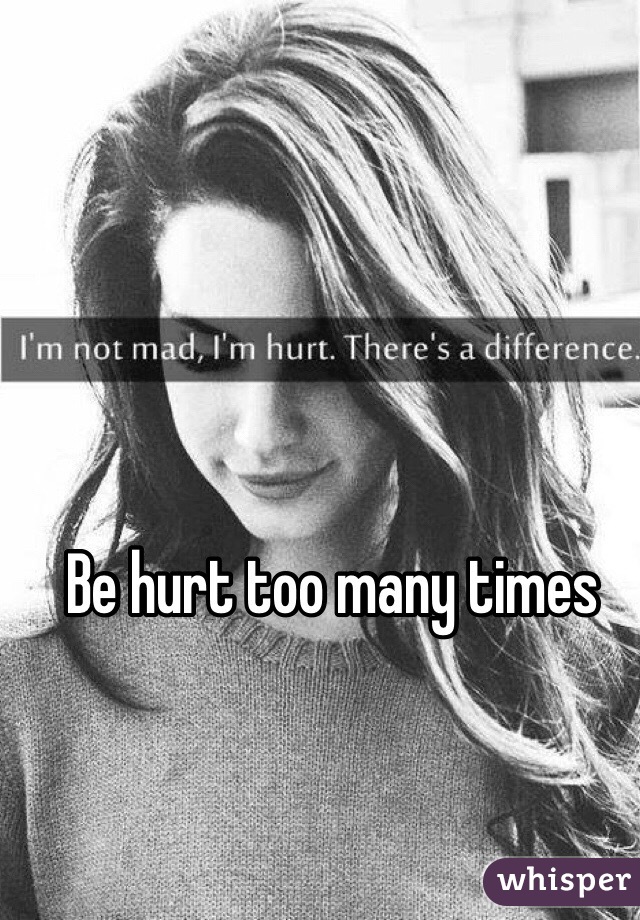 Be hurt too many times