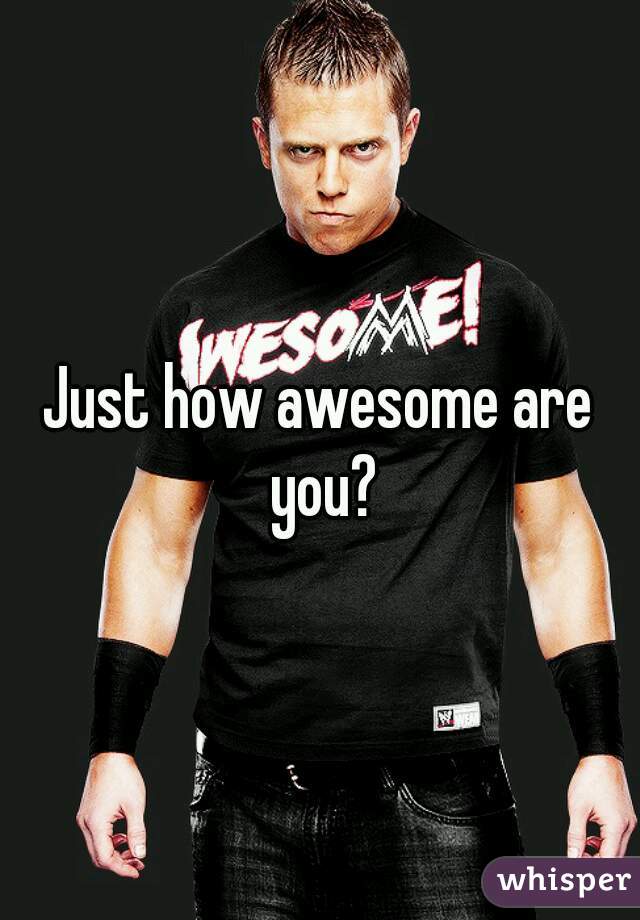 Just how awesome are you?
