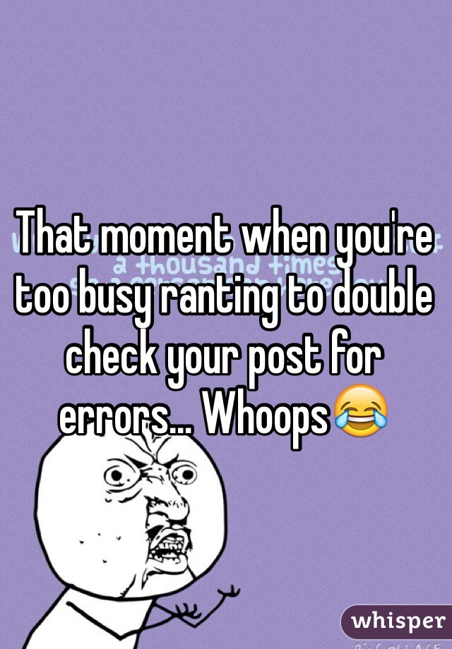 That moment when you're too busy ranting to double check your post for errors... Whoops😂