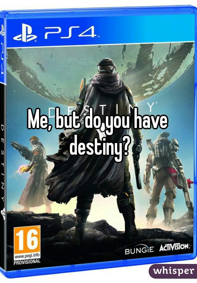 Me, but do you have destiny?