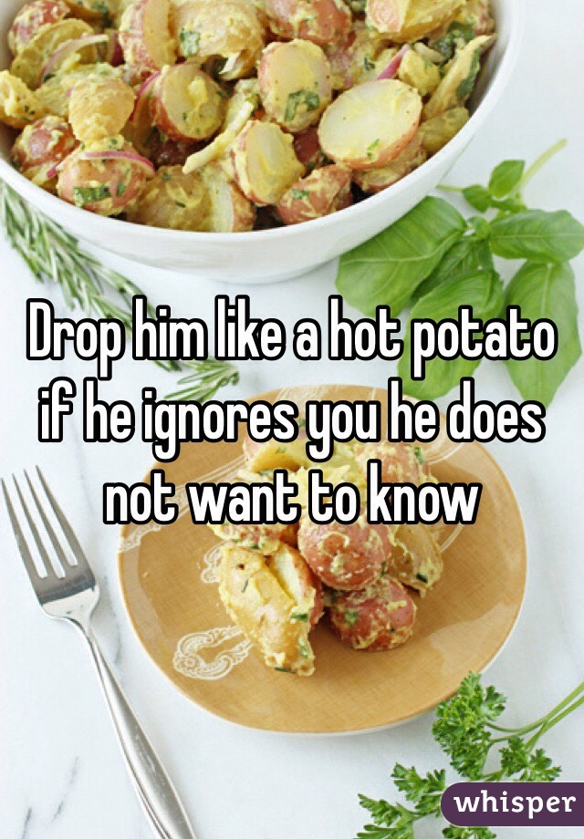 Drop him like a hot potato if he ignores you he does not want to know 