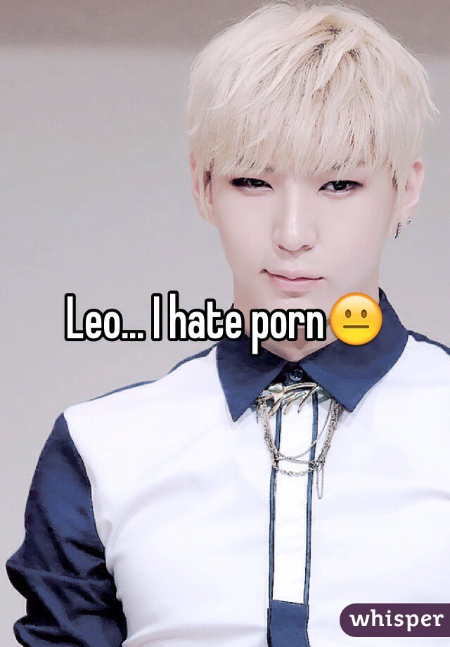 Leo... I hate porn😐