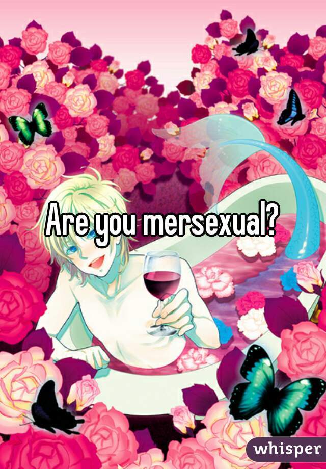 Are you mersexual?