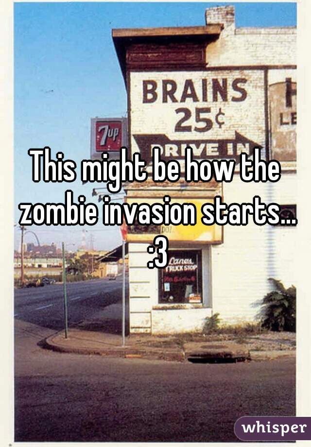 This might be how the zombie invasion starts... :3