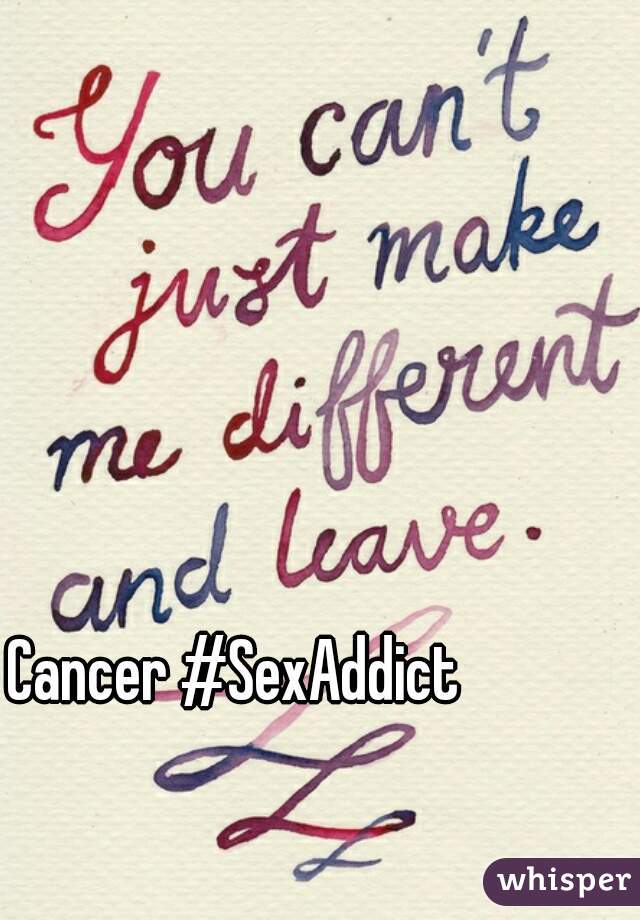 Cancer #SexAddict