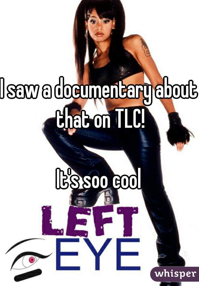 I saw a documentary about that on TLC!

It's soo cool