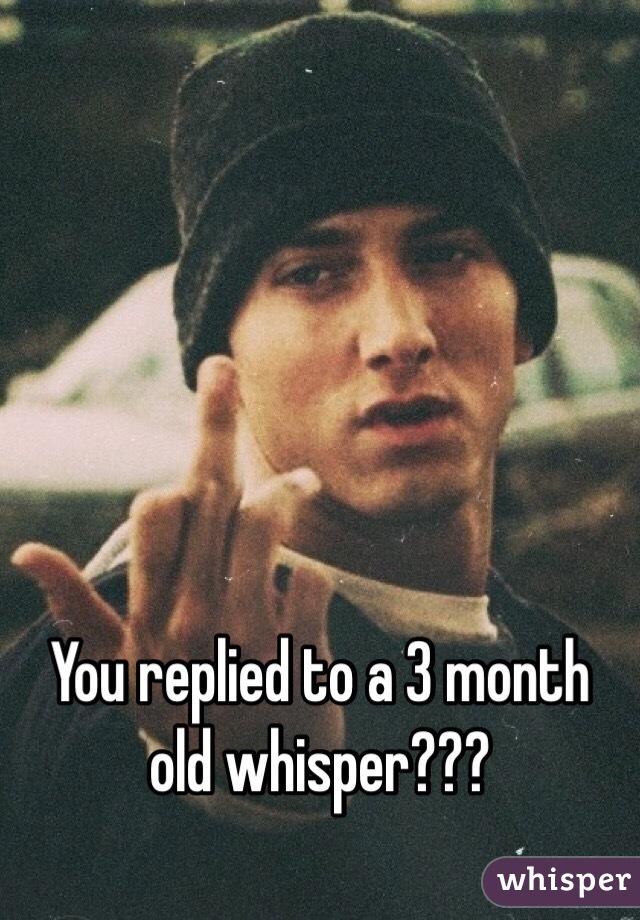 You replied to a 3 month old whisper???