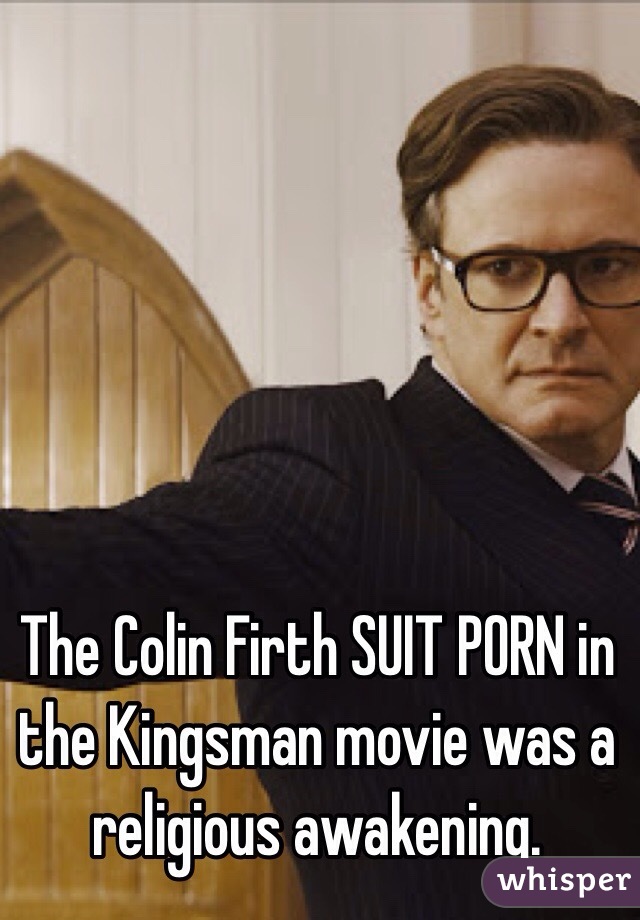 The Colin Firth SUIT PORN in the Kingsman movie was a religious awakening.