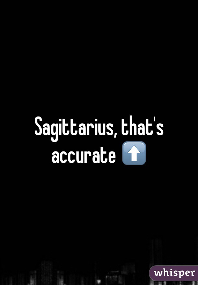 Sagittarius, that's accurate ⬆️