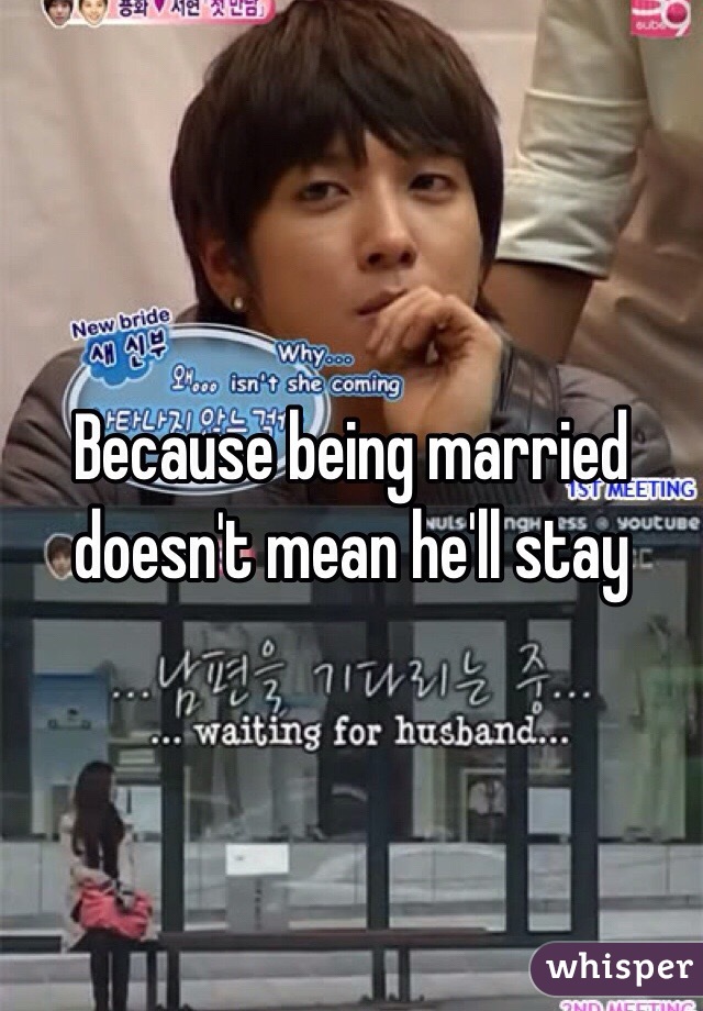 Because being married doesn't mean he'll stay