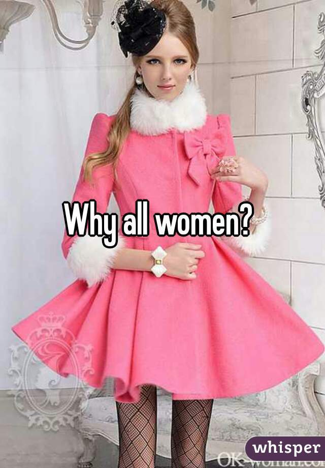Why all women? 