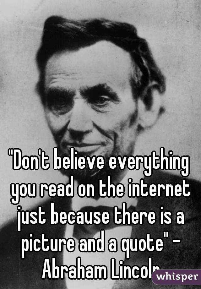 &quot;Don&#39;t believe everything you read on the internet just because there is a - 0514152829d2f825164050ab7aec67bf175d93-wm