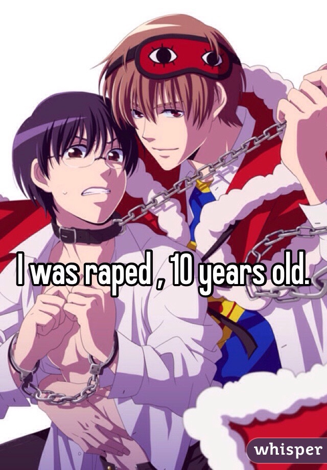 I was raped , 10 years old. 